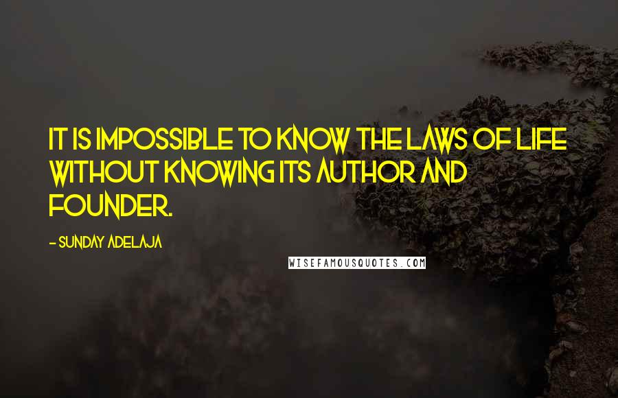 Sunday Adelaja Quotes: It is impossible to know the laws of life without knowing its Author and Founder.