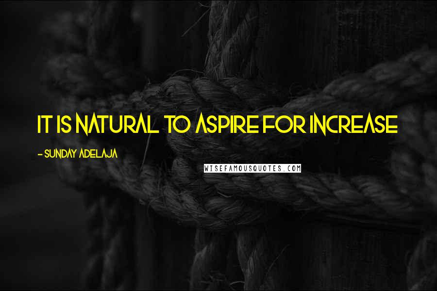 Sunday Adelaja Quotes: It is natural to aspire for increase