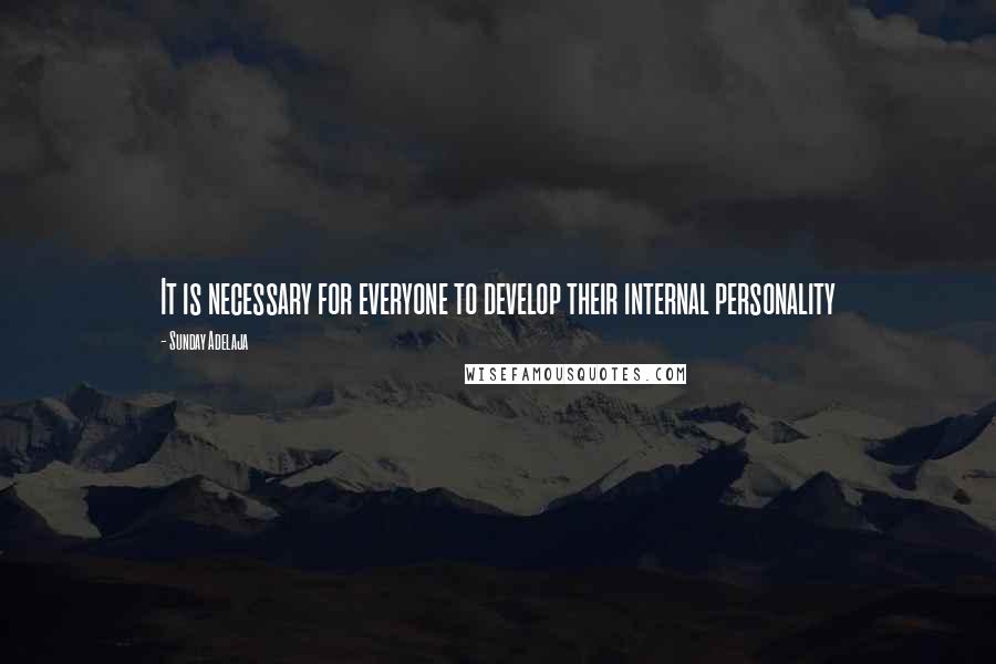 Sunday Adelaja Quotes: It is necessary for everyone to develop their internal personality