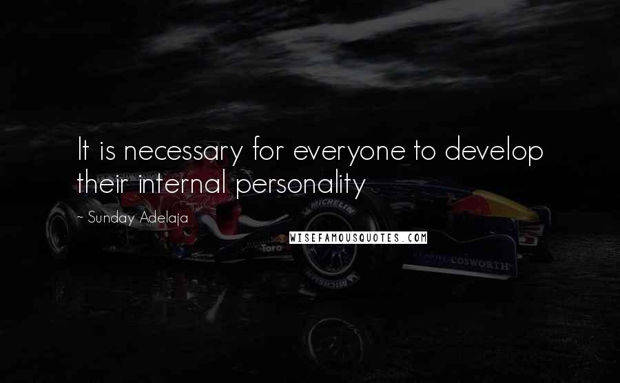 Sunday Adelaja Quotes: It is necessary for everyone to develop their internal personality