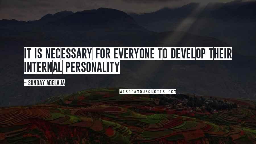 Sunday Adelaja Quotes: It is necessary for everyone to develop their internal personality
