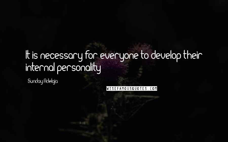 Sunday Adelaja Quotes: It is necessary for everyone to develop their internal personality