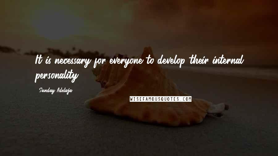 Sunday Adelaja Quotes: It is necessary for everyone to develop their internal personality