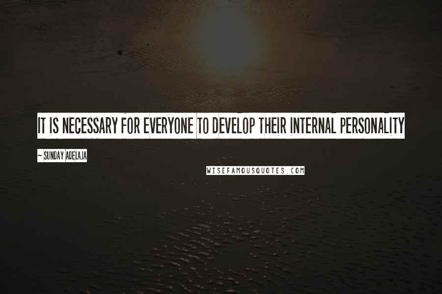 Sunday Adelaja Quotes: It is necessary for everyone to develop their internal personality