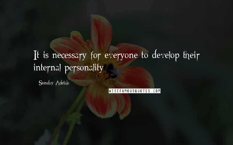 Sunday Adelaja Quotes: It is necessary for everyone to develop their internal personality