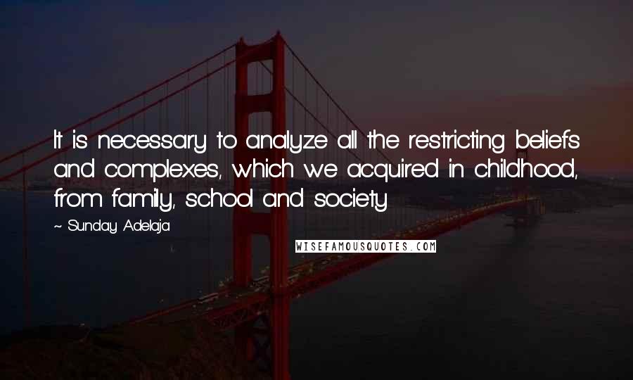 Sunday Adelaja Quotes: It is necessary to analyze all the restricting beliefs and complexes, which we acquired in childhood, from family, school and society