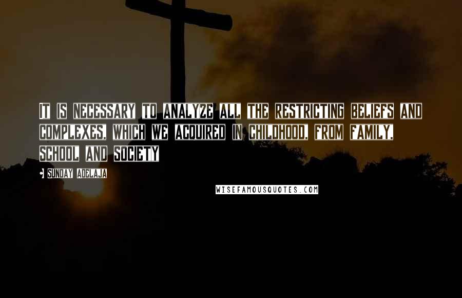 Sunday Adelaja Quotes: It is necessary to analyze all the restricting beliefs and complexes, which we acquired in childhood, from family, school and society