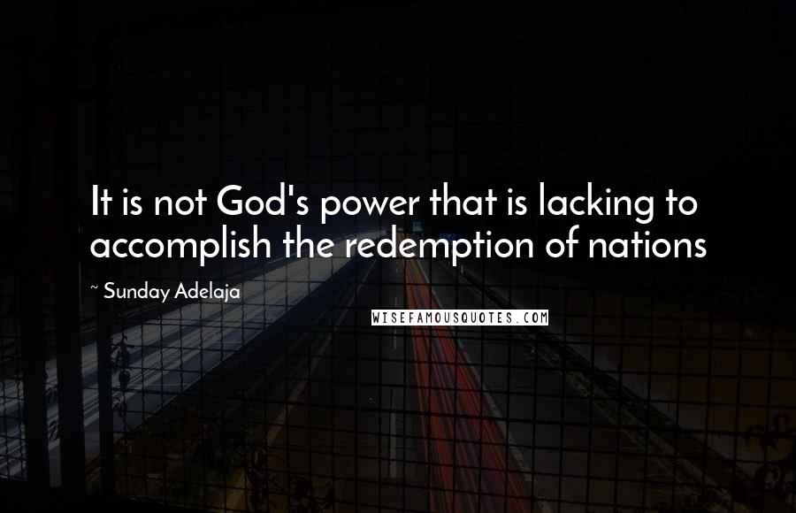 Sunday Adelaja Quotes: It is not God's power that is lacking to accomplish the redemption of nations