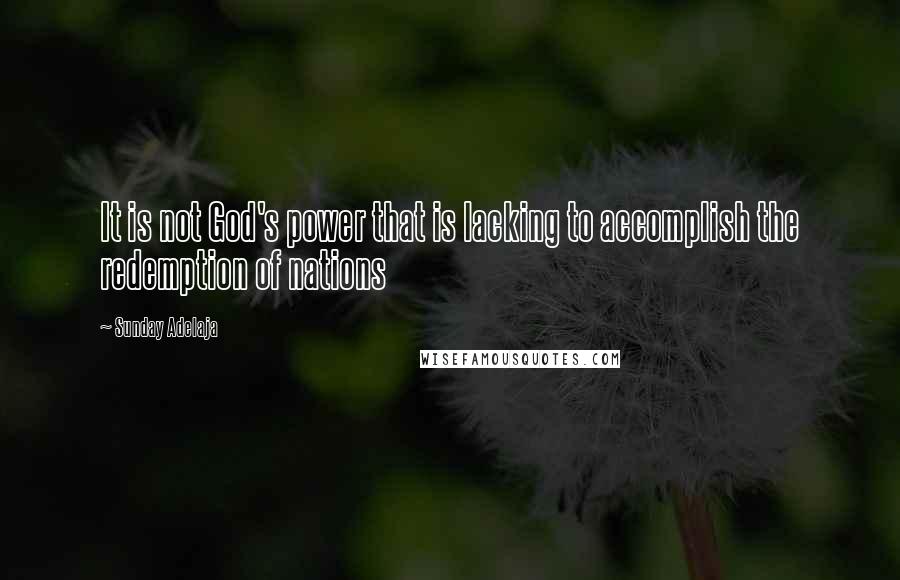 Sunday Adelaja Quotes: It is not God's power that is lacking to accomplish the redemption of nations