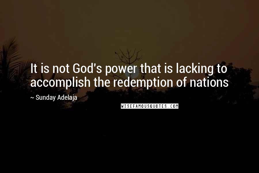 Sunday Adelaja Quotes: It is not God's power that is lacking to accomplish the redemption of nations