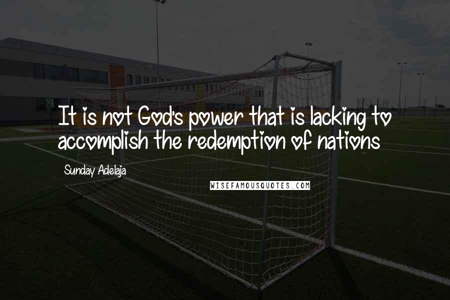 Sunday Adelaja Quotes: It is not God's power that is lacking to accomplish the redemption of nations