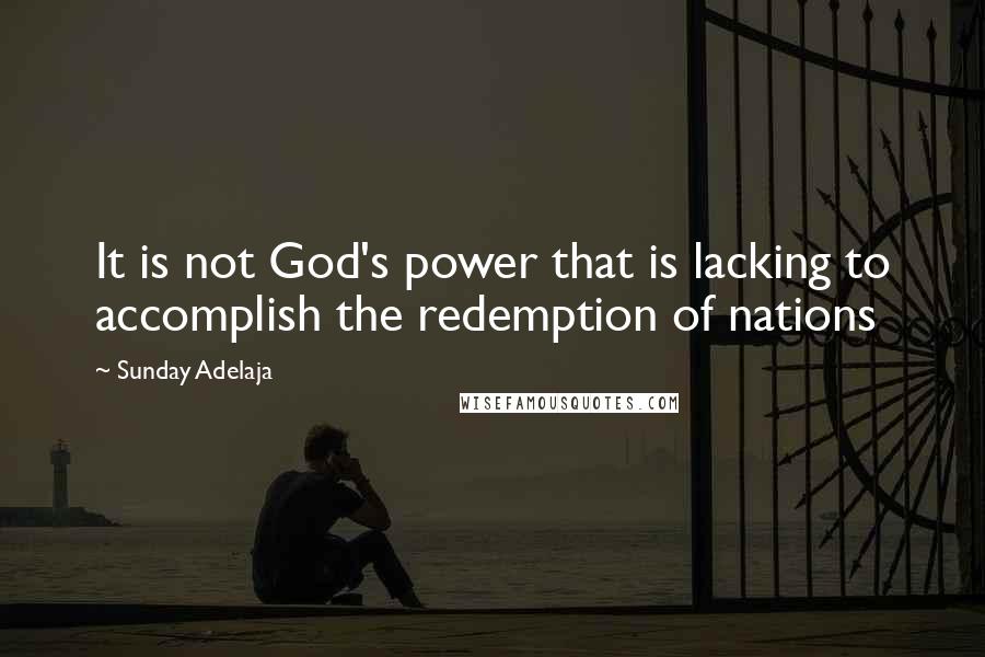 Sunday Adelaja Quotes: It is not God's power that is lacking to accomplish the redemption of nations