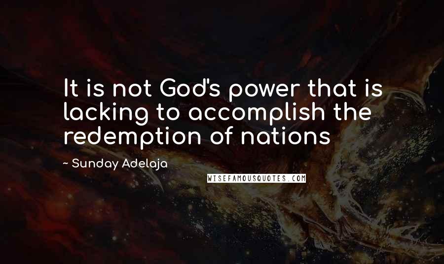 Sunday Adelaja Quotes: It is not God's power that is lacking to accomplish the redemption of nations