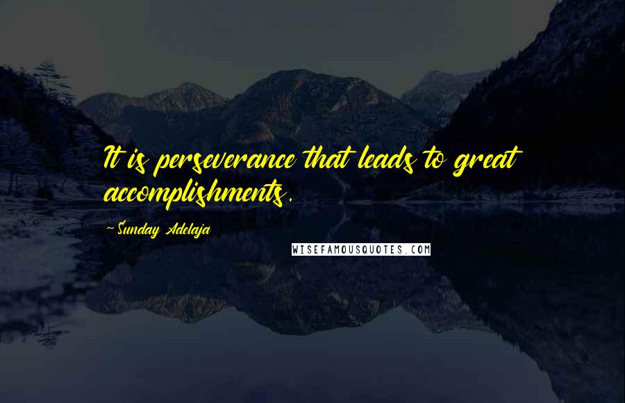 Sunday Adelaja Quotes: It is perseverance that leads to great accomplishments.