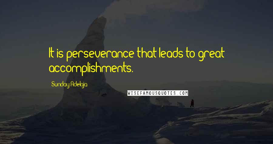 Sunday Adelaja Quotes: It is perseverance that leads to great accomplishments.