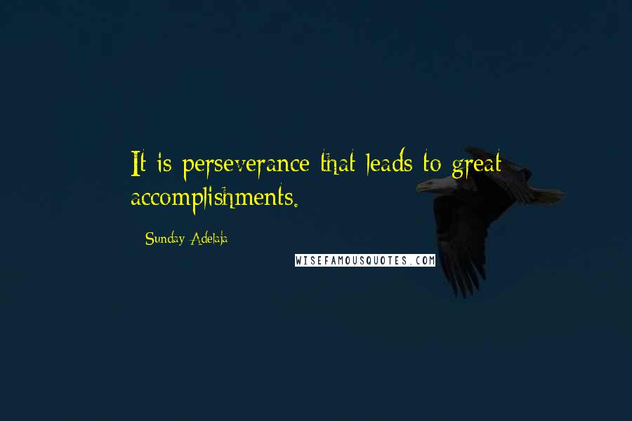 Sunday Adelaja Quotes: It is perseverance that leads to great accomplishments.