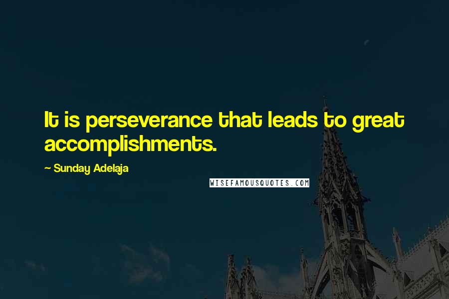 Sunday Adelaja Quotes: It is perseverance that leads to great accomplishments.