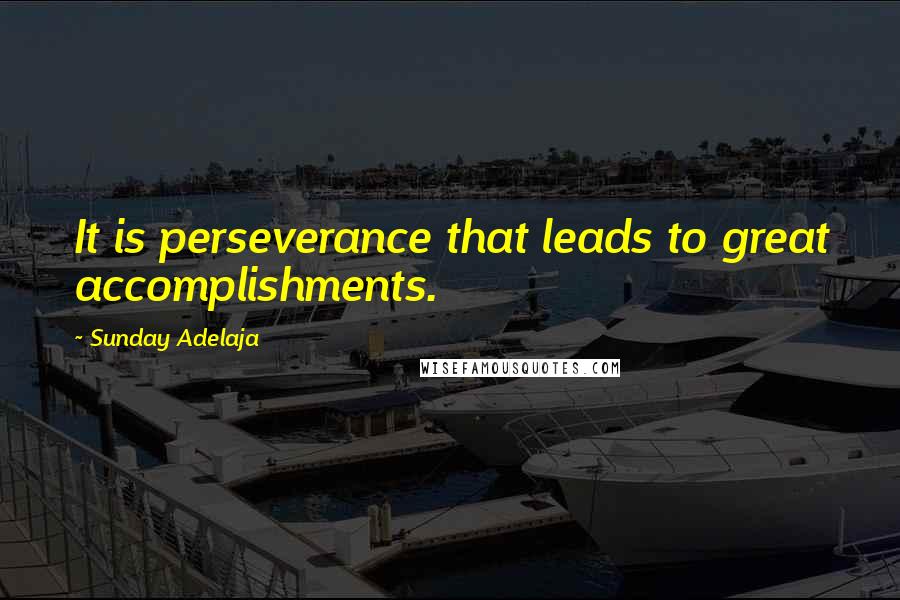 Sunday Adelaja Quotes: It is perseverance that leads to great accomplishments.