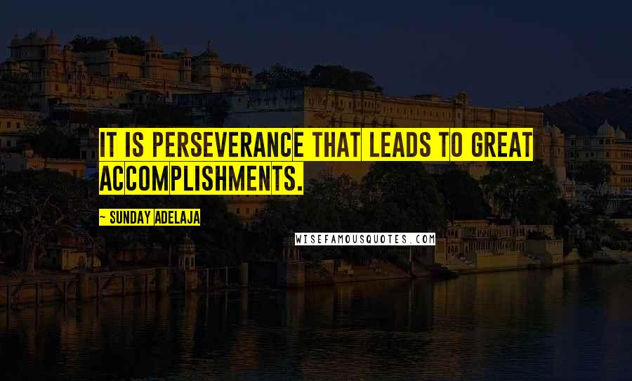 Sunday Adelaja Quotes: It is perseverance that leads to great accomplishments.