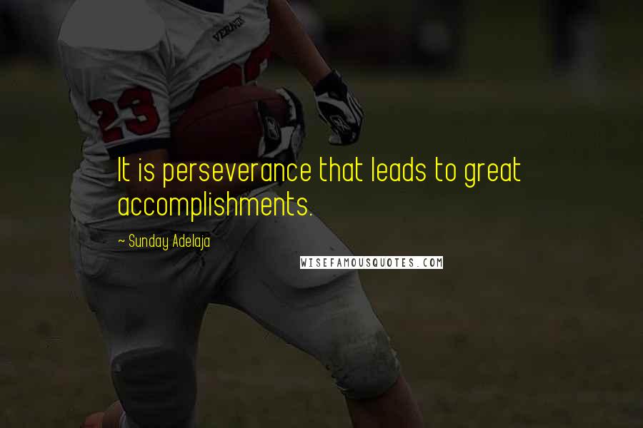 Sunday Adelaja Quotes: It is perseverance that leads to great accomplishments.