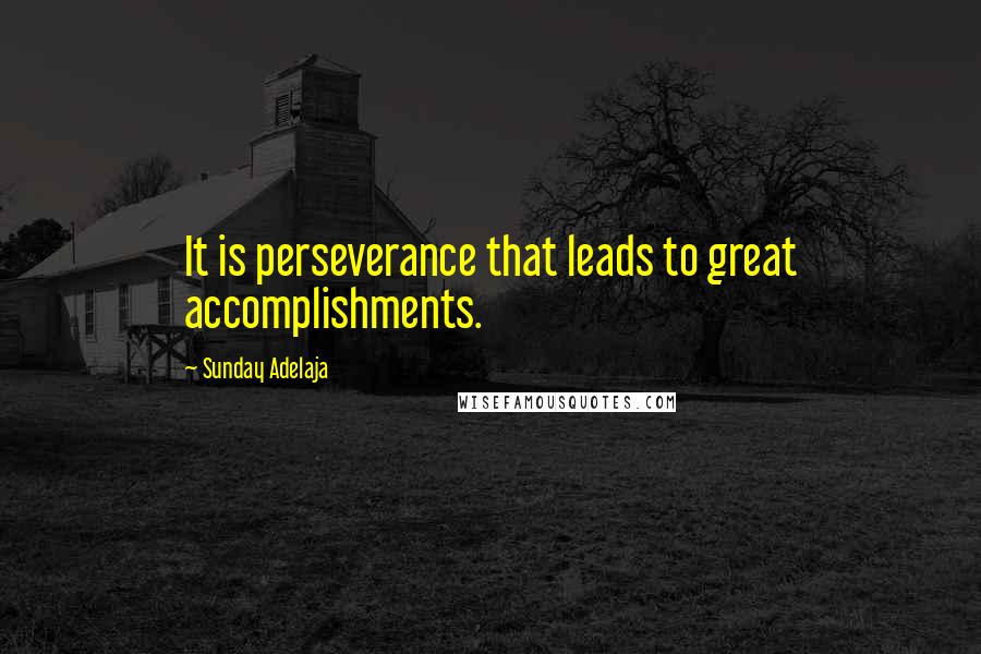 Sunday Adelaja Quotes: It is perseverance that leads to great accomplishments.