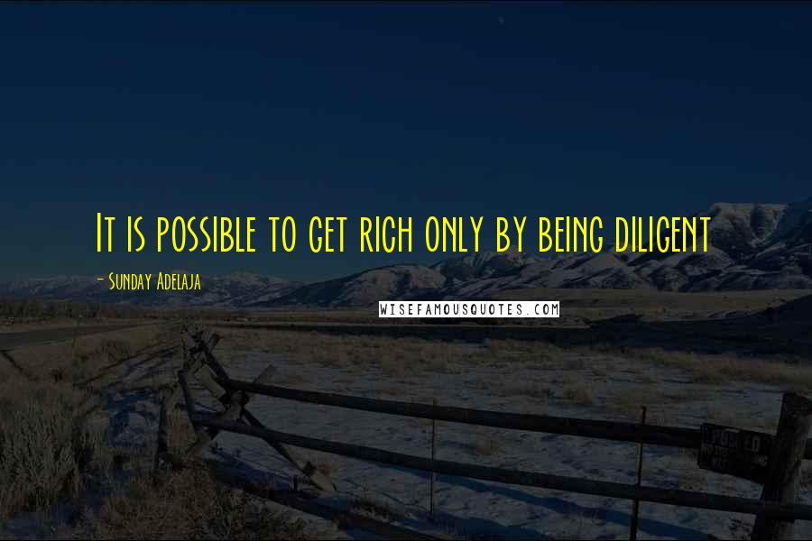 Sunday Adelaja Quotes: It is possible to get rich only by being diligent