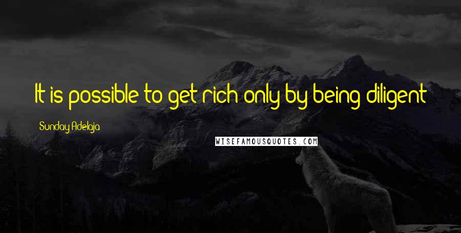 Sunday Adelaja Quotes: It is possible to get rich only by being diligent