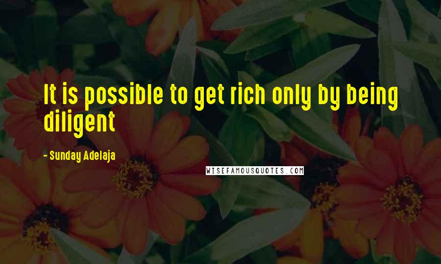 Sunday Adelaja Quotes: It is possible to get rich only by being diligent