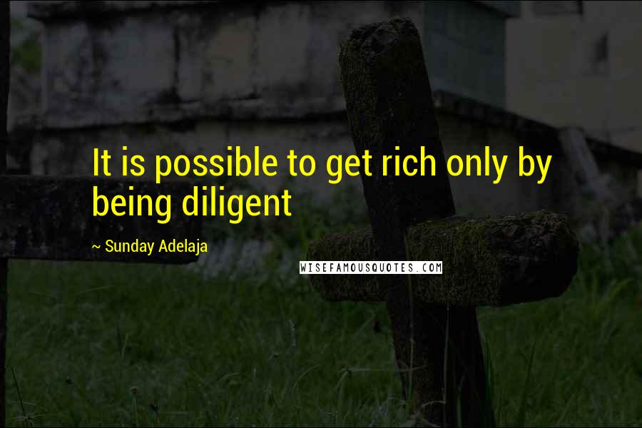 Sunday Adelaja Quotes: It is possible to get rich only by being diligent