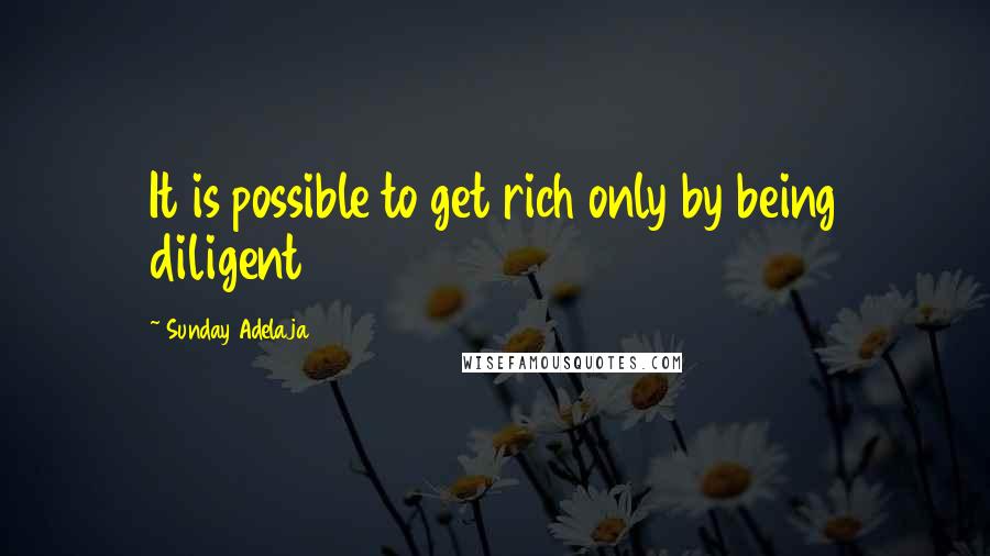 Sunday Adelaja Quotes: It is possible to get rich only by being diligent