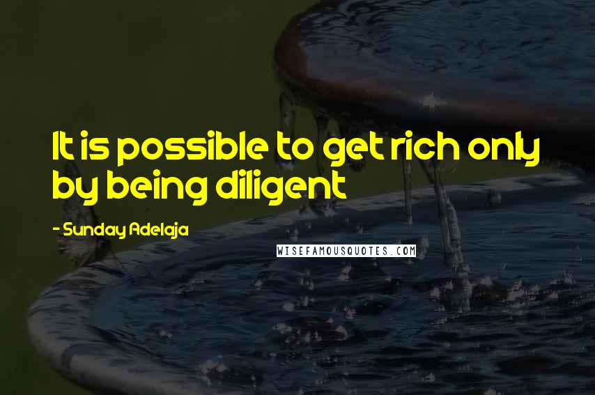 Sunday Adelaja Quotes: It is possible to get rich only by being diligent