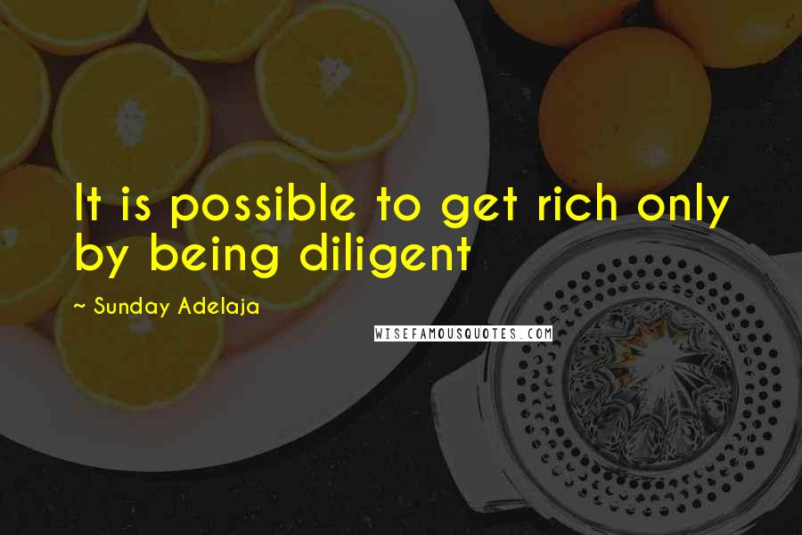 Sunday Adelaja Quotes: It is possible to get rich only by being diligent