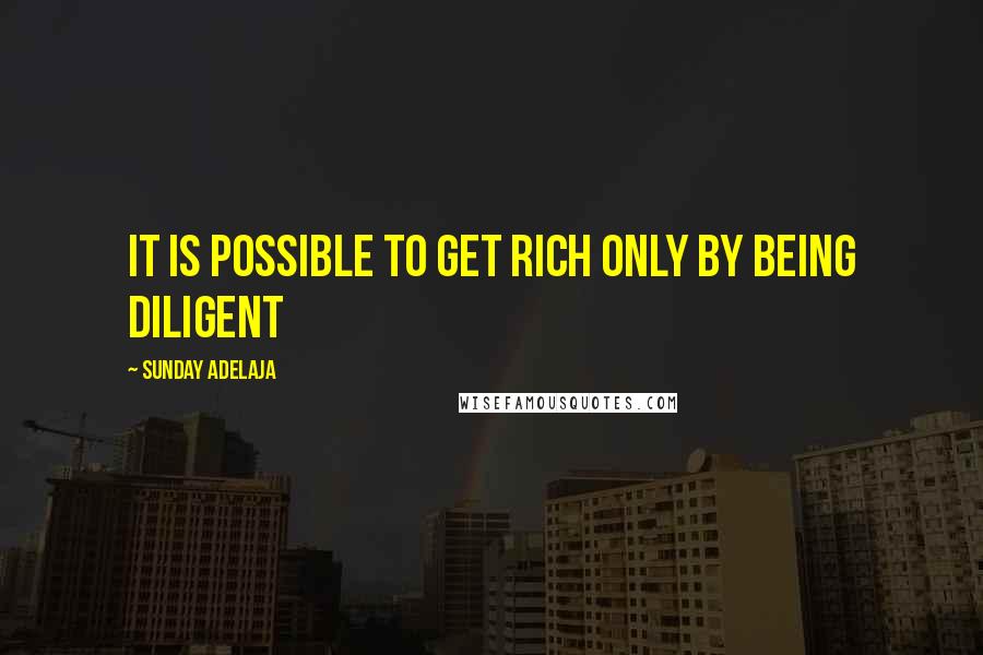 Sunday Adelaja Quotes: It is possible to get rich only by being diligent