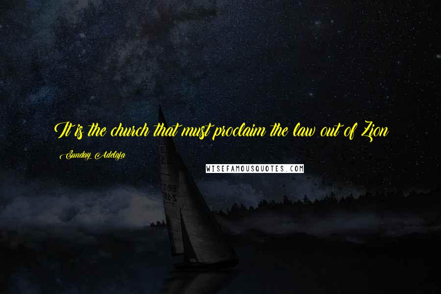 Sunday Adelaja Quotes: It is the church that must proclaim the law out of Zion