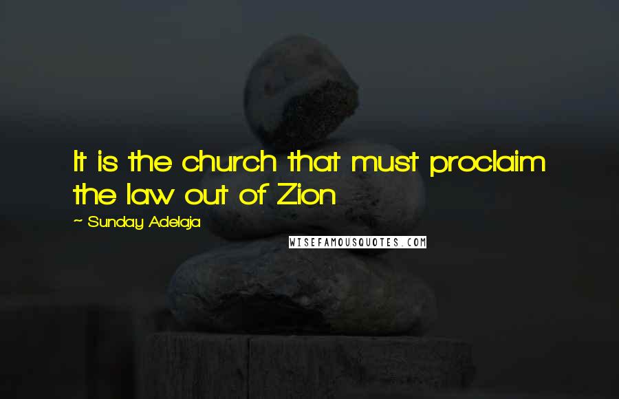 Sunday Adelaja Quotes: It is the church that must proclaim the law out of Zion