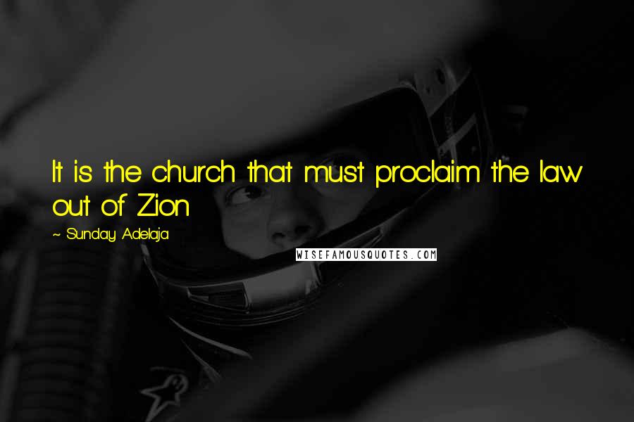 Sunday Adelaja Quotes: It is the church that must proclaim the law out of Zion