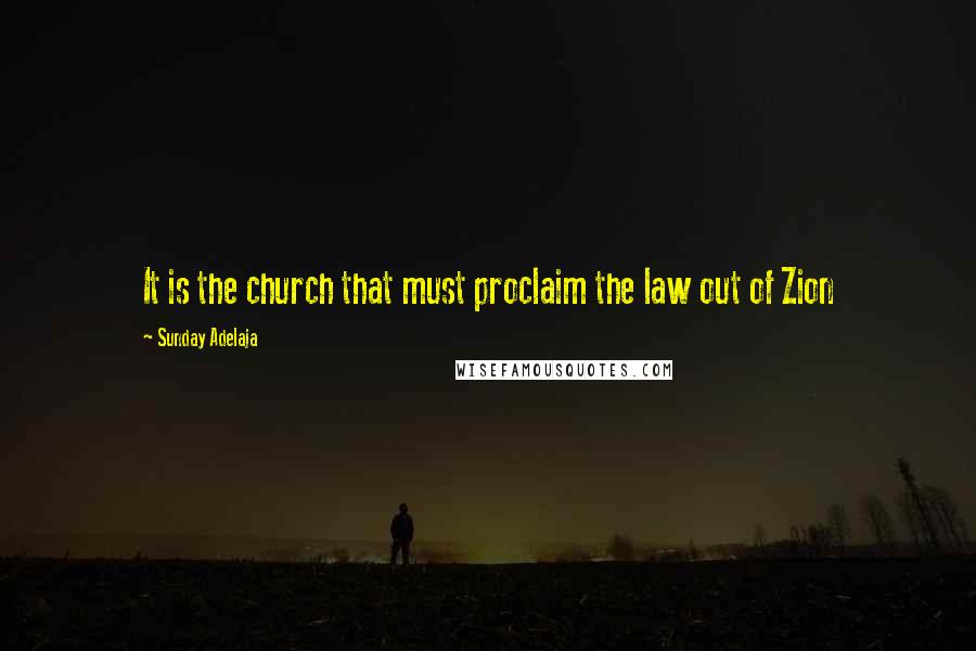 Sunday Adelaja Quotes: It is the church that must proclaim the law out of Zion