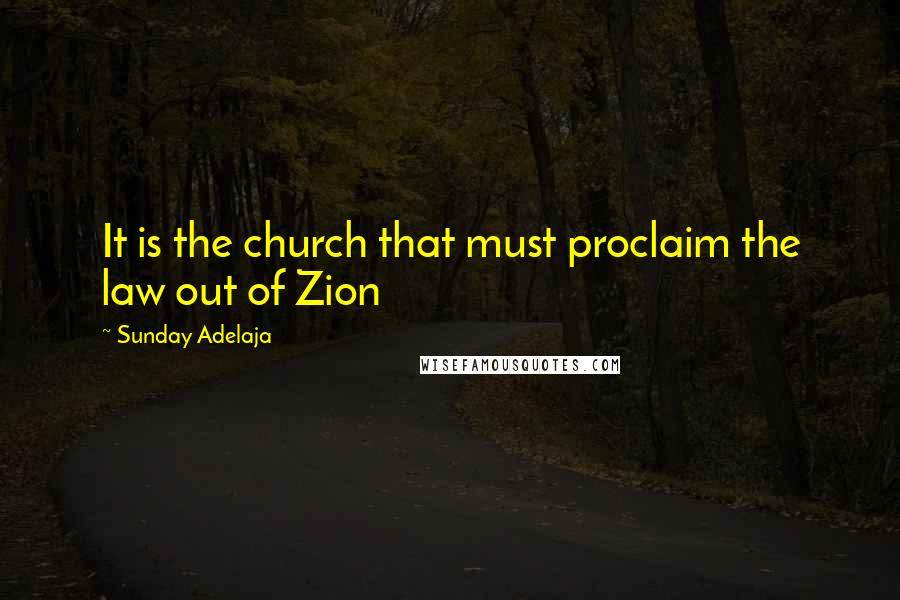 Sunday Adelaja Quotes: It is the church that must proclaim the law out of Zion