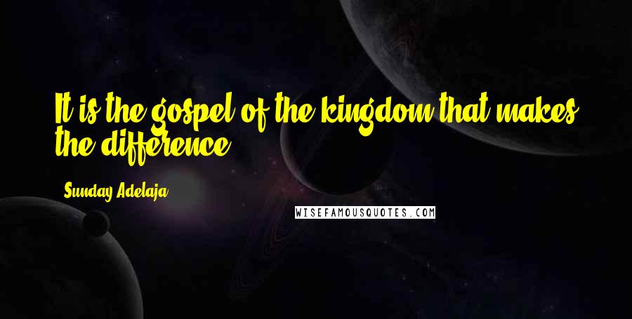 Sunday Adelaja Quotes: It is the gospel of the kingdom that makes the difference.