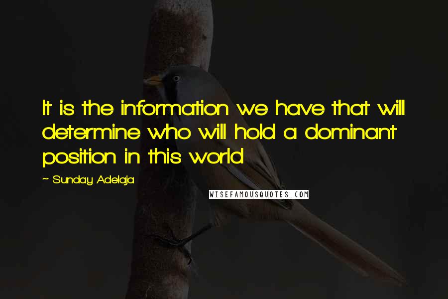 Sunday Adelaja Quotes: It is the information we have that will determine who will hold a dominant position in this world