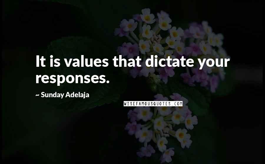 Sunday Adelaja Quotes: It is values that dictate your responses.