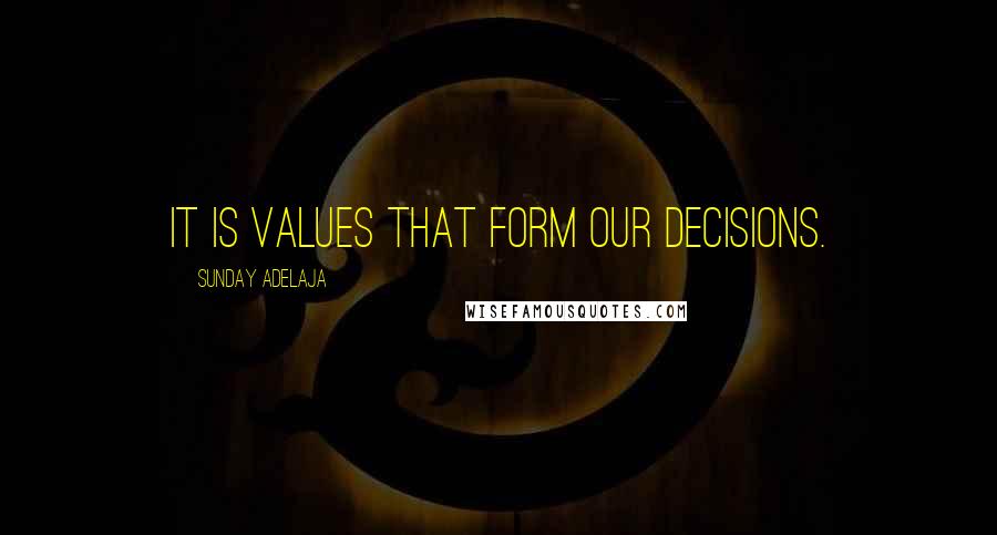 Sunday Adelaja Quotes: It is values that form our decisions.