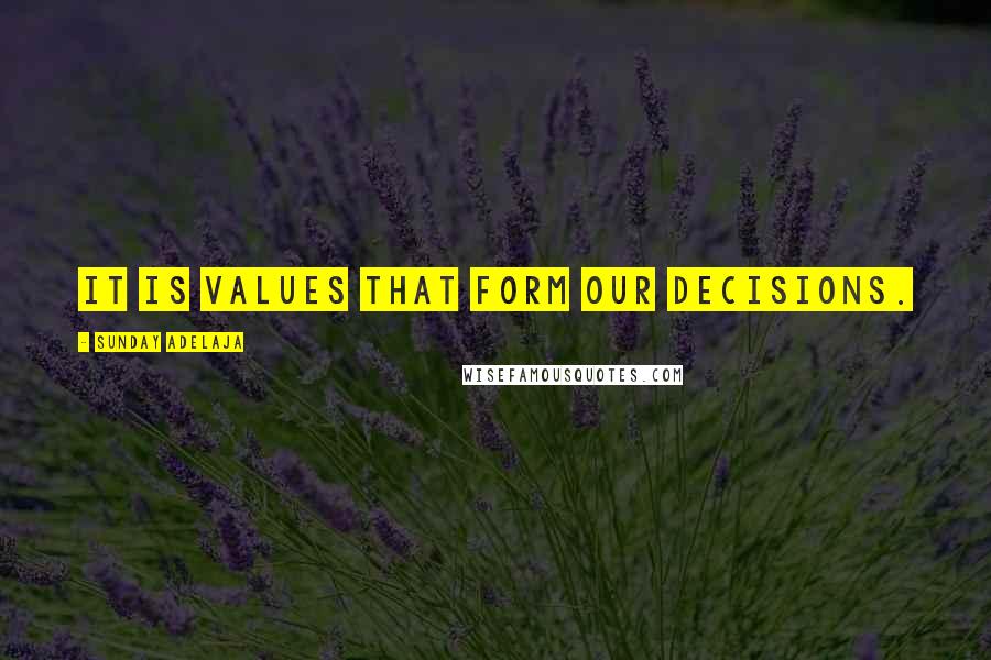 Sunday Adelaja Quotes: It is values that form our decisions.