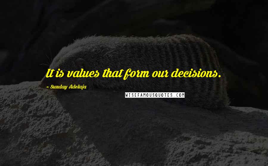 Sunday Adelaja Quotes: It is values that form our decisions.