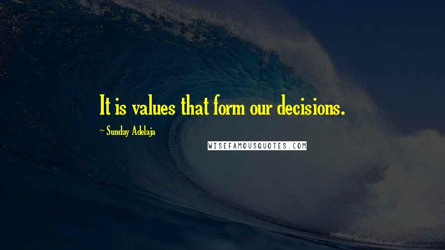 Sunday Adelaja Quotes: It is values that form our decisions.