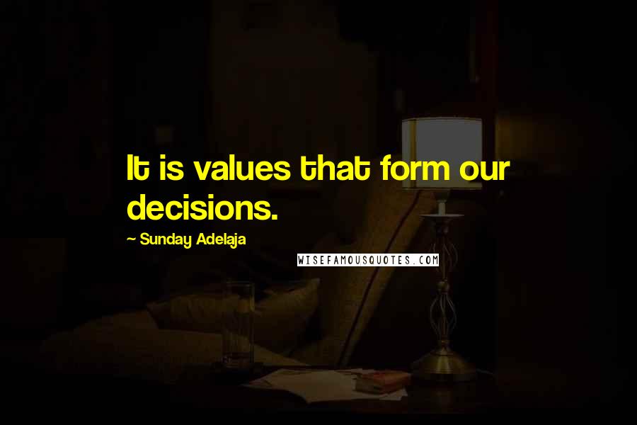 Sunday Adelaja Quotes: It is values that form our decisions.