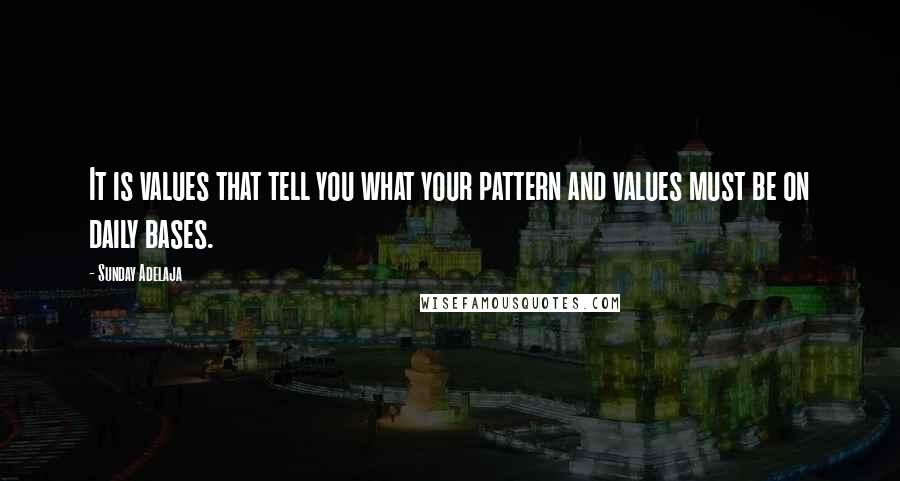 Sunday Adelaja Quotes: It is values that tell you what your pattern and values must be on daily bases.