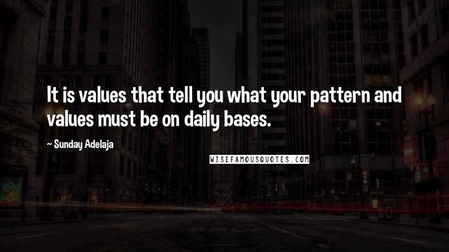 Sunday Adelaja Quotes: It is values that tell you what your pattern and values must be on daily bases.