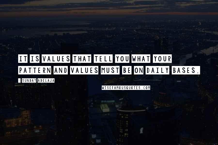 Sunday Adelaja Quotes: It is values that tell you what your pattern and values must be on daily bases.