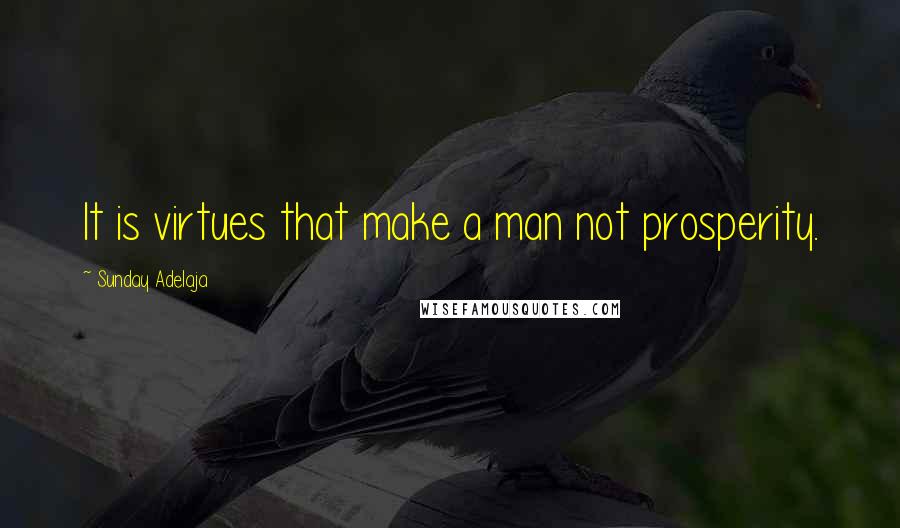 Sunday Adelaja Quotes: It is virtues that make a man not prosperity.